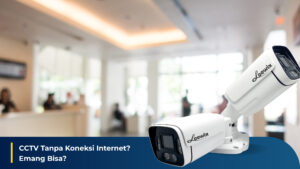 CCTV Tanpa Koneksi Internet? Emang Bisa?