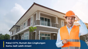 Pakai CCTV, Rumah dan Lingkungan Kamu Jadi Lebih Aman!