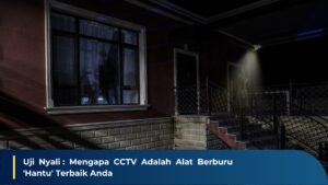 Uji Nyali : Mengapa CCTV Adalah Alat Berburu ‘Hantu’ Terbaik Anda