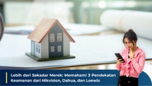Lebih dari Sekadar Merek: Memahami 3 Pendekatan Keamanan dari Hikvision, Dahua, dan Loewix